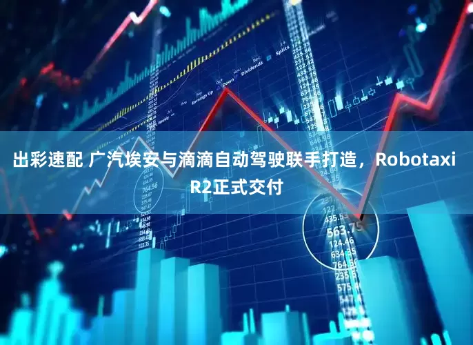 出彩速配 广汽埃安与滴滴自动驾驶联手打造，Robotaxi R2正式交付